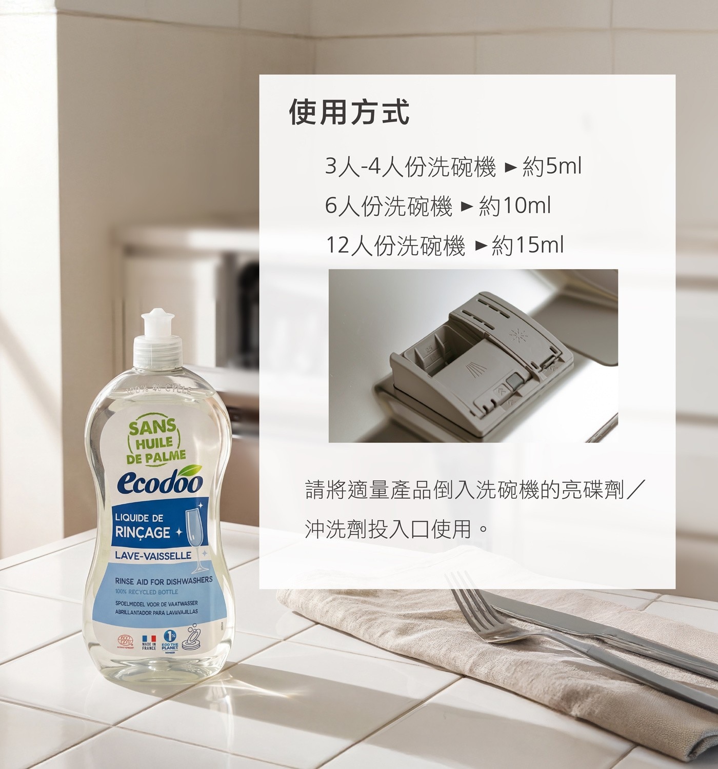 使用方式 3人-4人份洗碗機▶約5ml 6人份洗碗機 ▶約10ml 12人份洗碗機 ▶約15ml