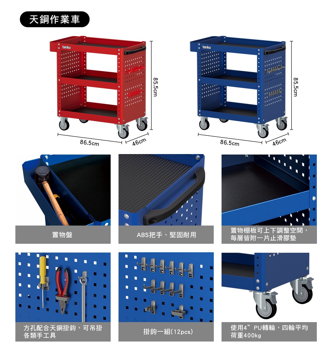 天鋼作業車 tanko 向日 46cm 置物盤 ABS把手、堅固耐用 置物棚板可上下調整空間, 每層皆附一片止滑膠墊 方孔配合天鋼掛鉤,可吊掛 各類手工具 掛鉤一組12pcs 使用4PU轉輪...
