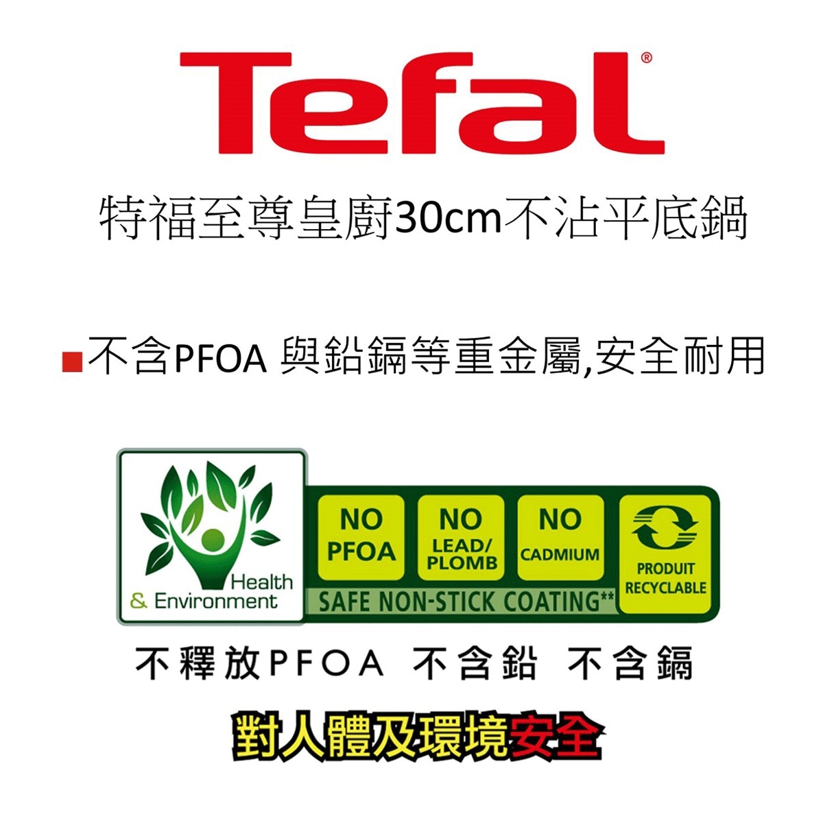 Tefal 法國特福至尊皇廚系列30公分不沾平底鍋含蓋，多國檢驗測試，保證不含PFOA，對人體及環境安全。