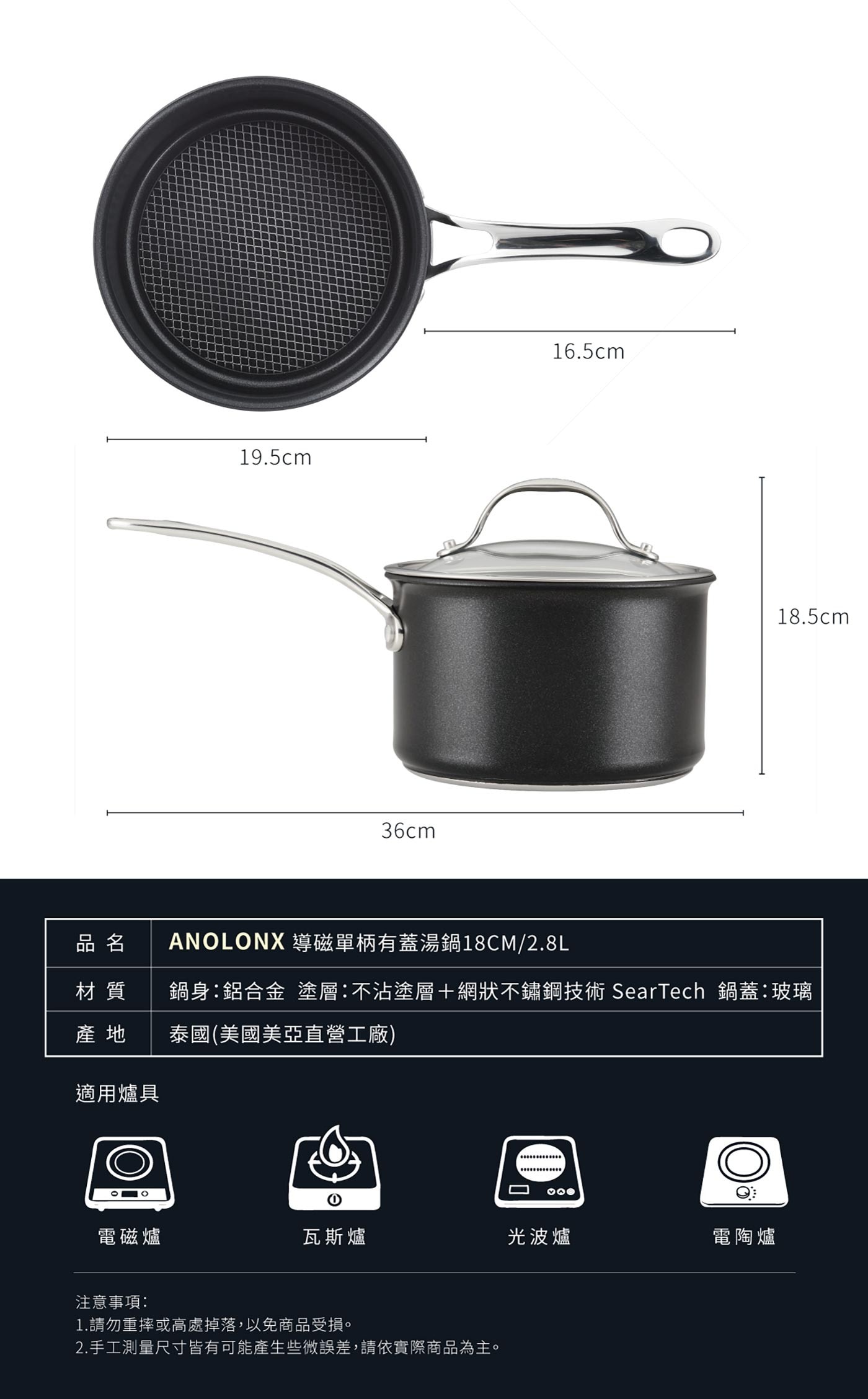 ANOLONX 導磁不沾單柄有蓋湯鍋 18CM/2.8L SearTech技術，不銹鋼及不沾技術結合製成，特殊X造型將油保持在鍋中，讓油不往兩側滑動。結合不銹鋼優點讓食物口感更酥脆，鎖住原汁原味。導熱均勻，適用所有爐具，烤箱耐熱260度，亦可放入洗碗機清洗。