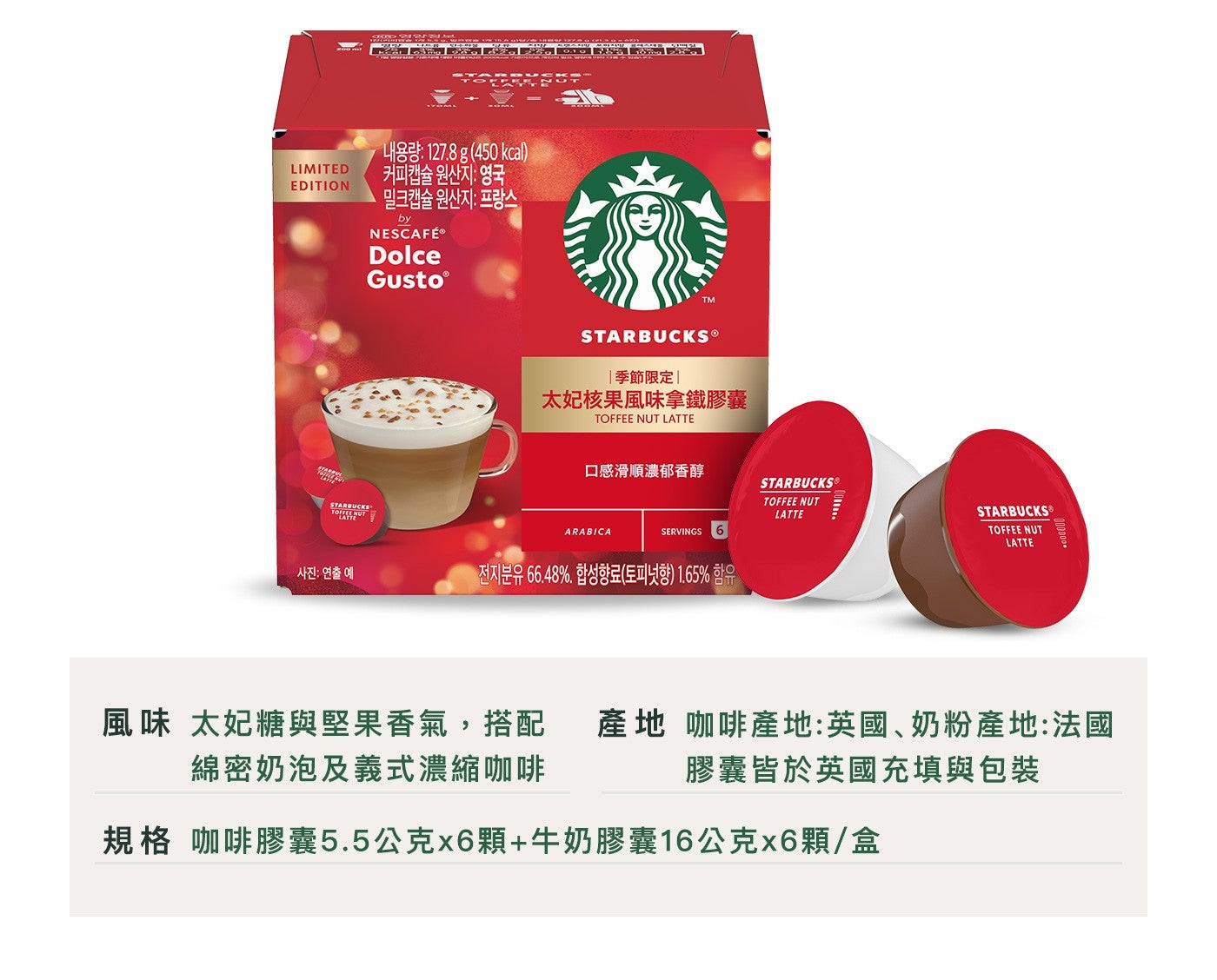 号:127.8 g 450 kcal 季節限定太妃核果風味拿鐵膠囊口感滑順濃郁香醇烈是开66.48,含豆全可以 1.65 計量風味太妃糖與堅果香氣,搭配 Dolce