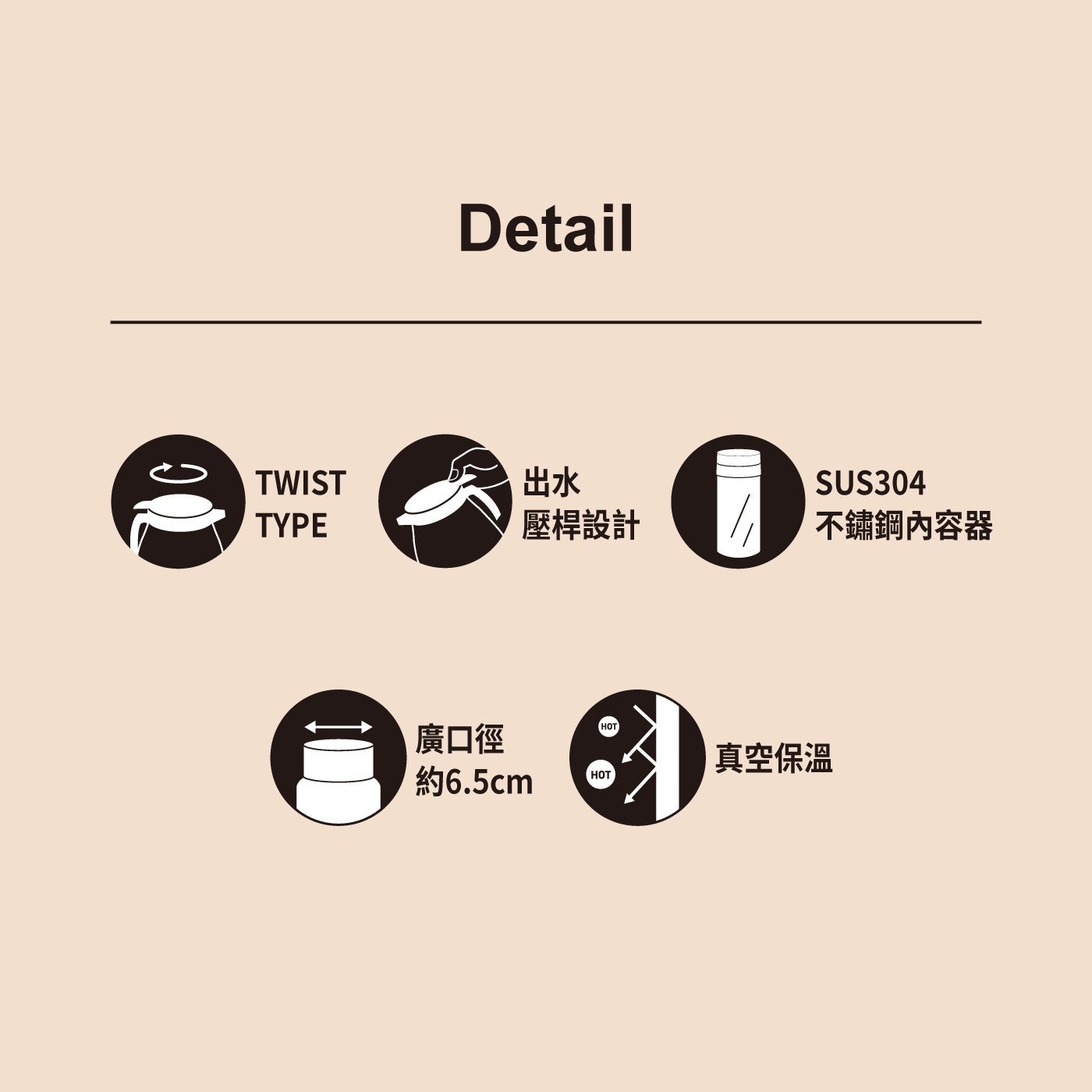 Detail TWIST 出水 TYPE 壓桿設計 不鏽鋼內容器 HOT 廣口徑 真空保溫 約6.5cm