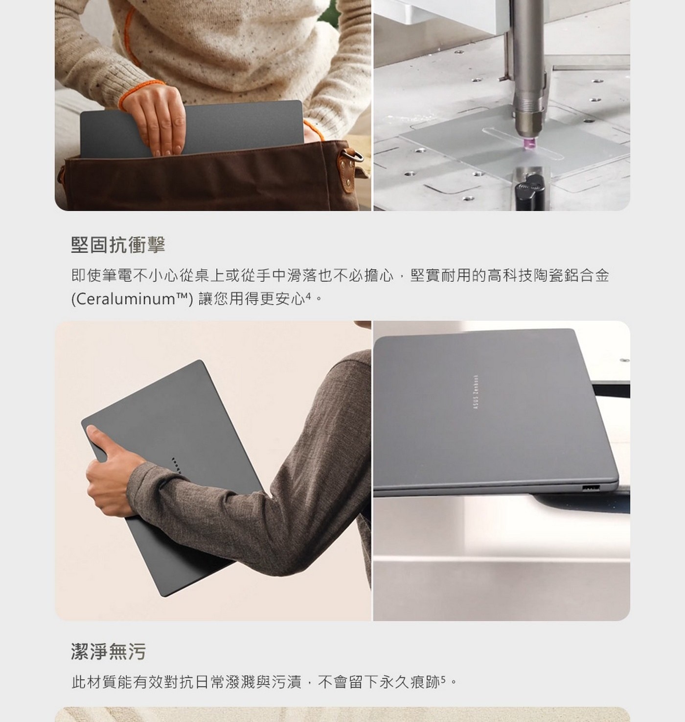 即使筆電不小心從桌上或從手中滑落也不必擔心,堅實耐用的高科技陶瓷鋁合金(Ceraluminum™)讓您用得更安心4。