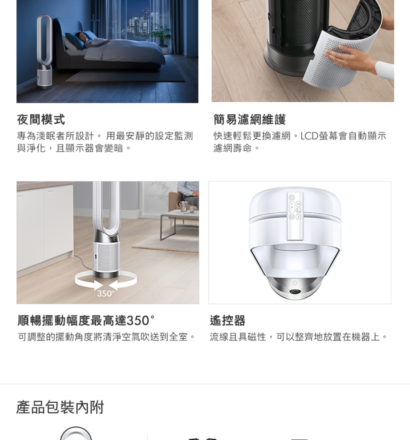 Dyson Purifier+Cool 二合一涼風智慧空氣清淨機 TP10 附三入HEPA濾網，清淨機、涼風扇二合一功能，全室淨化，Air Multiplier™ 氣流倍增科技，產生循環以淨化全室，可淨化 99.95%，小至 PM0.1 的微粒，兩段式淨化，可將污染物鎖住，自動感應、捕捉並鎖住污染物，排出更潔淨的空氣。
