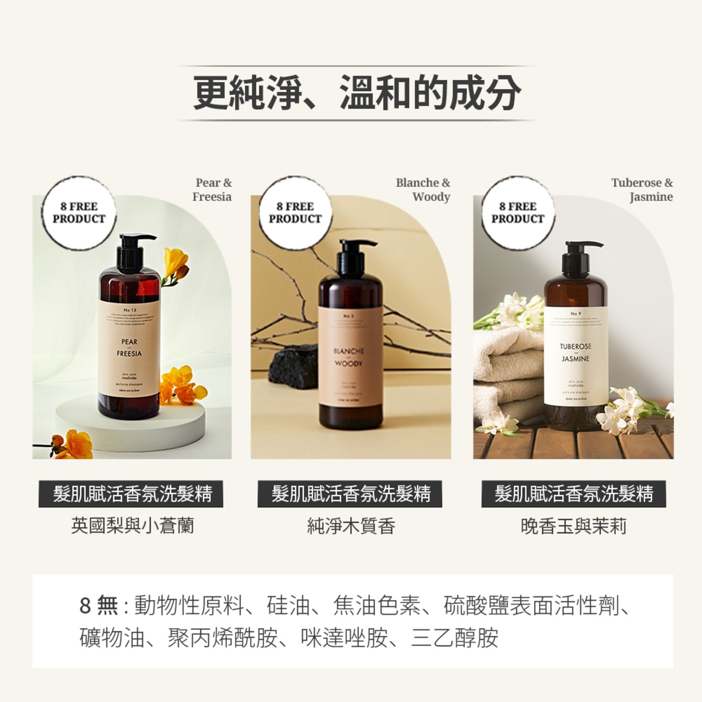 8無:動物性原料、硅油、焦油色素、硫酸鹽表面活性劑、礦物油、聚丙烯酰胺、咪達唑胺、三乙醇胺