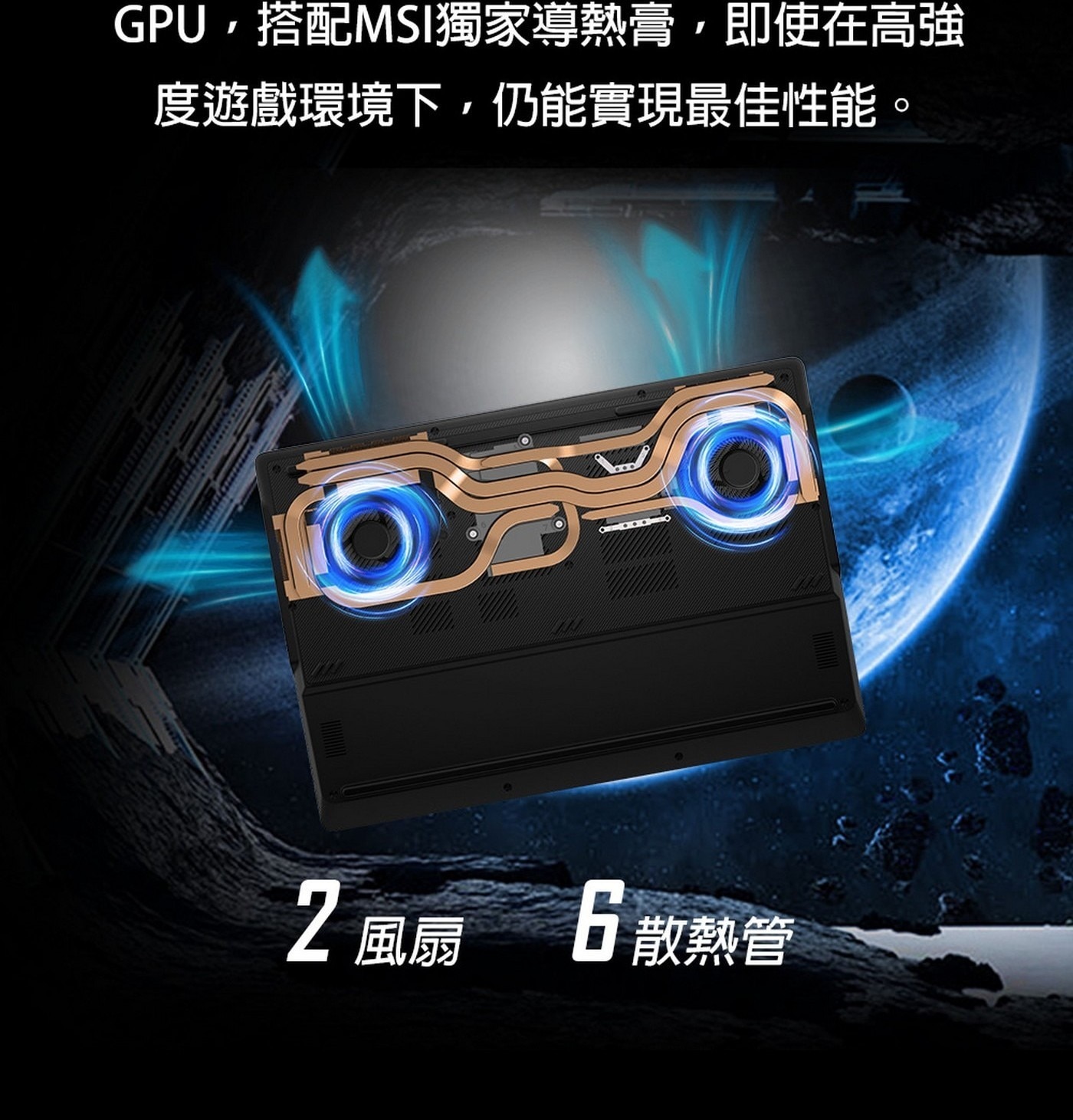 搭 配 MSI 獨 家 導 熱 膏 , 即 使 在 高 強度遊戲環境下,仍能實現最佳性能。