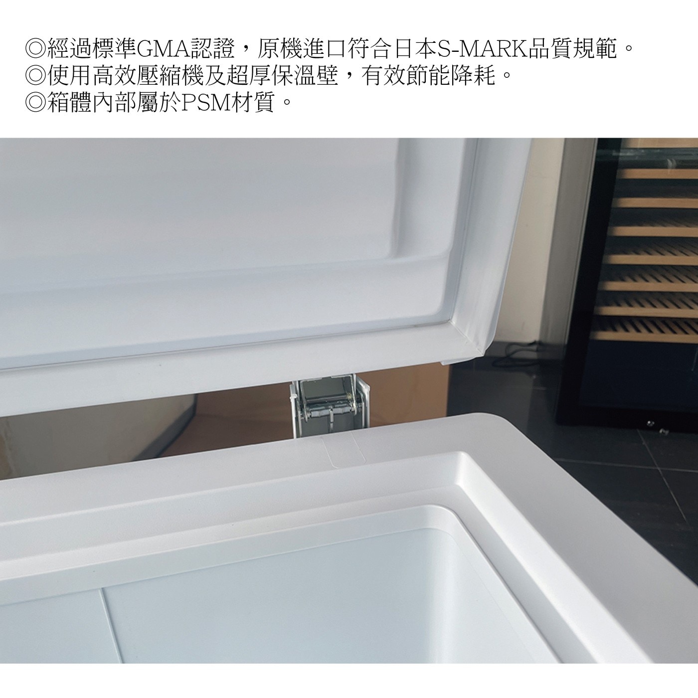 ◎經過標準GMA認證,原機進口符合日本S-MARK品質規範。◎使用高效壓縮機及超厚保溫壁,有效節能降耗。◎箱體內部屬於PSM材質。