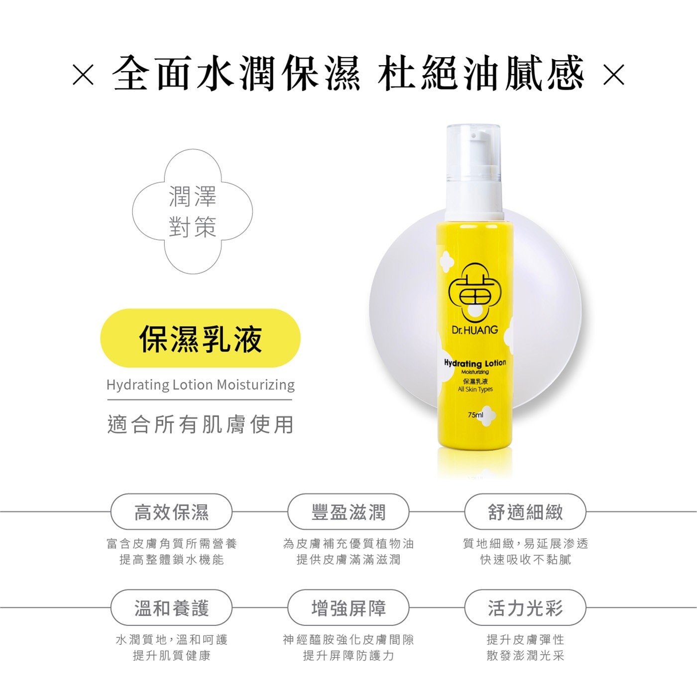 ※全面水潤保濕 杜絕油膩感 × 潤澤 對策 保濕乳液 Dr. HUANG Hydrating