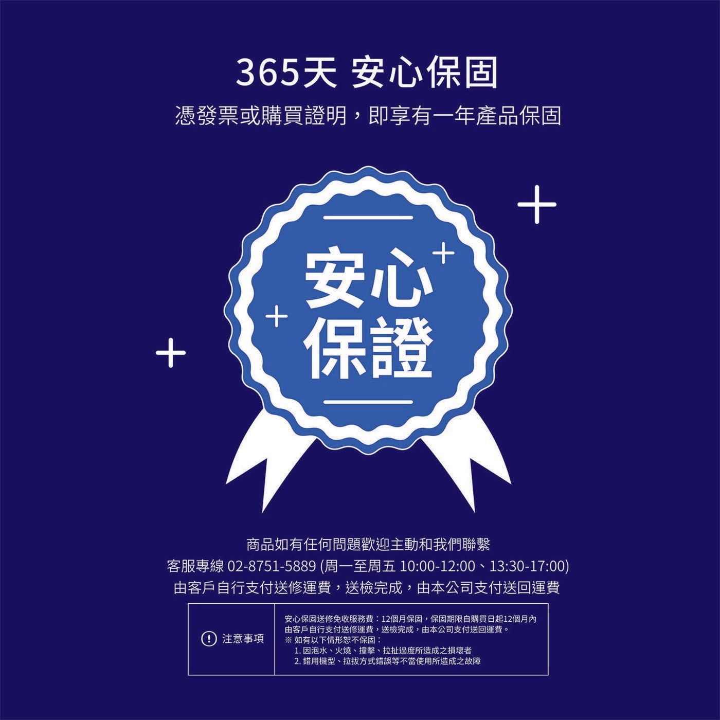 365天安心保固 憑發票或購買證明 即享有1年產品保固 10 安心 保證 商品如有任何問題歡迎主動和我們聯繫