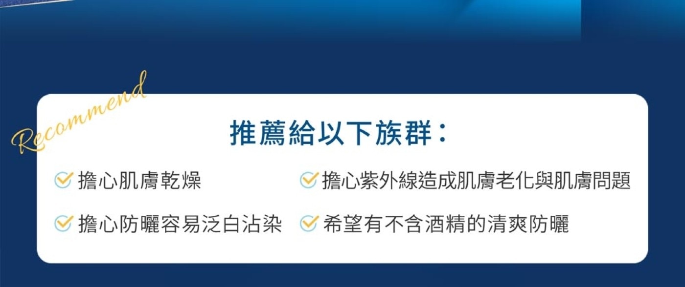 Recommend ♡ 擔心肌膚乾燥 推薦給以下族群: ♡擔心紫外線造成肌膚老化與肌膚問題