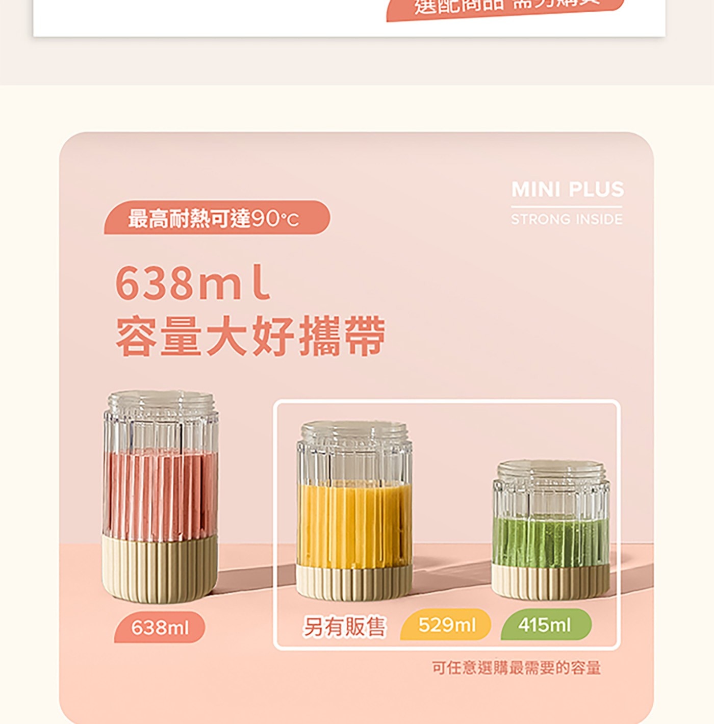 選最高耐熱可達90°C 638ml 容量大好攜帶 MINI PLUS STRONG INSIDE 另有販售 529ml 415ml 可任意選購最需要的容量