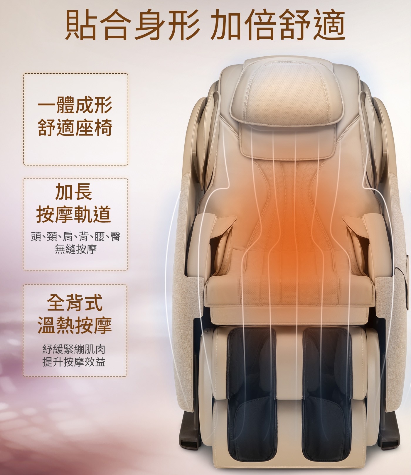 貼合身形加倍舒適 一體成形 舒適座椅 加長 按摩軌道 頭、頸、肩、背、腰、臀 無縫按摩 全背式 溫熱按摩 紓緩緊繃肌肉 提升按摩效益