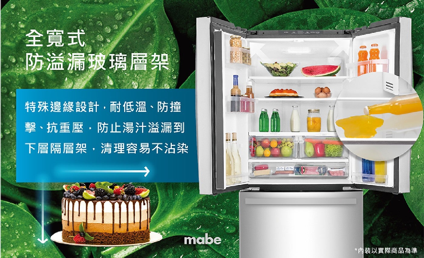 全寬式 防溢漏玻璃層架 特殊邊緣設計,耐低溫、防撞 擊、抗重壓防止湯汁溢漏到 下層隔層架,清理容易不沾染 mabe 內裝以實際商品為準