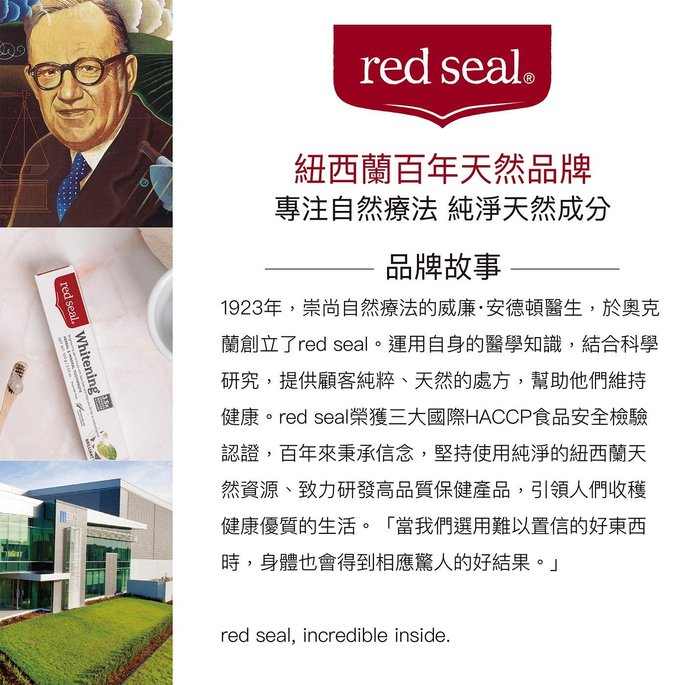 red seal ® 紐西蘭百年天然品牌 專注自然療法 純淨天然成分 品牌故事 1923年,崇尚自然療法的威廉安德頓醫生,於奧克 蘭創立了red seal。運用自身的醫學知識,結合科學