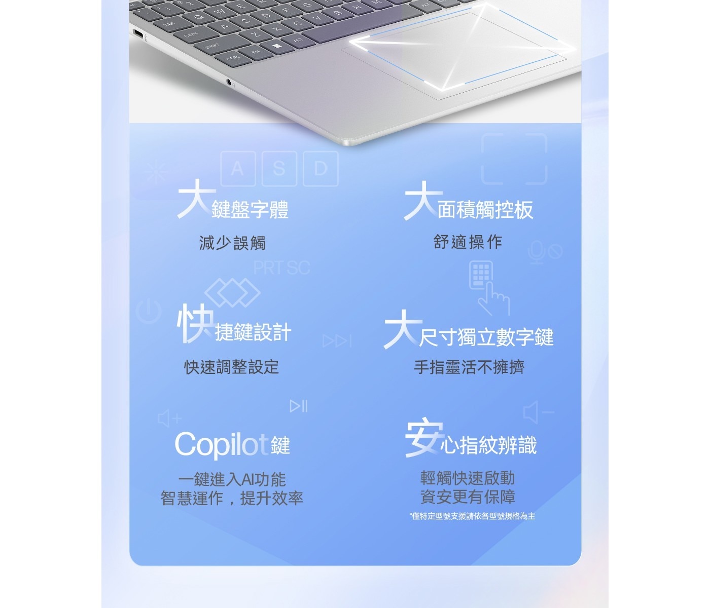 大 鍵盤字體 大 面積觸控板 減少誤觸 舒適操作 0o PRT SC 快 捷鍵設計 大尺寸獨立數字鍵 快速調整設定 手指靈活不擁擠