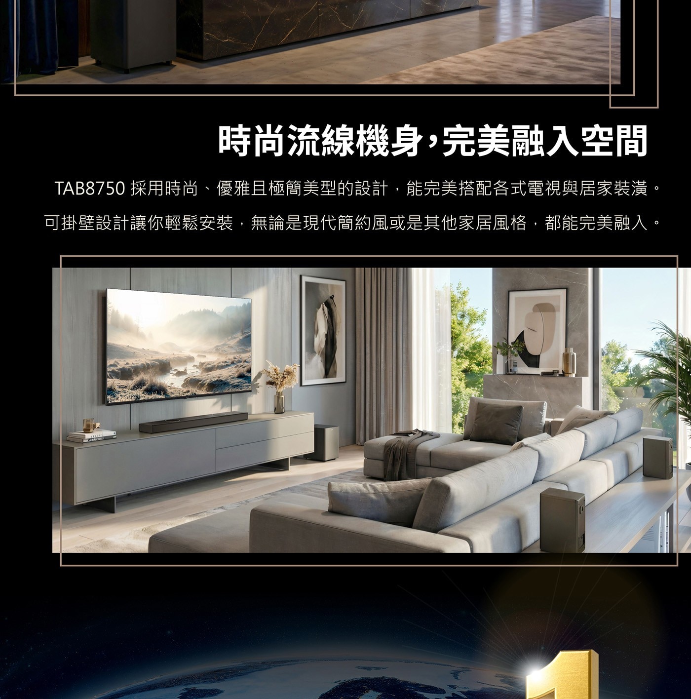 時尚流線機身,完美融入空間 TAB8750採用時尚、優雅且極簡美型的設計,能完美搭配各式電視與居家裝潢。 可掛壁設計讓你輕鬆安裝,無論是現代簡約風或是其他家居風格,都能完美融入。