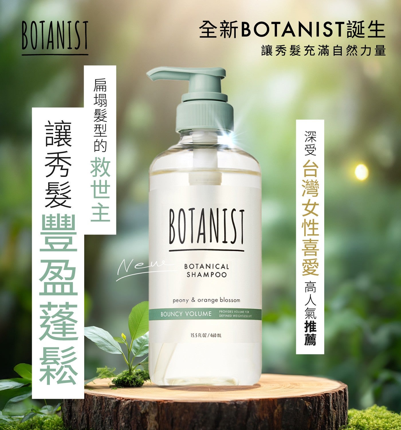 BOTANIST 全新 BOTANIST 誕生 讓秀髮充滿自然力量 Neue BOTANICAL SHAMPOO 扁塌髮型的救世主 讓秀髮豐盈蓬鬆 peony orange blossom BOUNCY...
