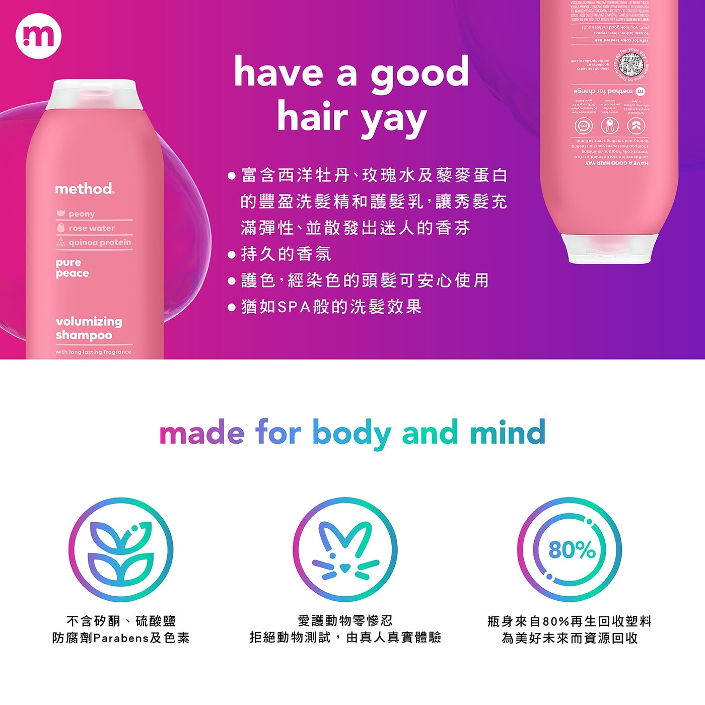 不含矽酮、硫酸鹽 愛護動物零慘忍 瓶身來自80%再生回收塑料 防腐劑Parabens及色素 拒絕動物測試,由真人真實體驗 為美好未來而資源回收