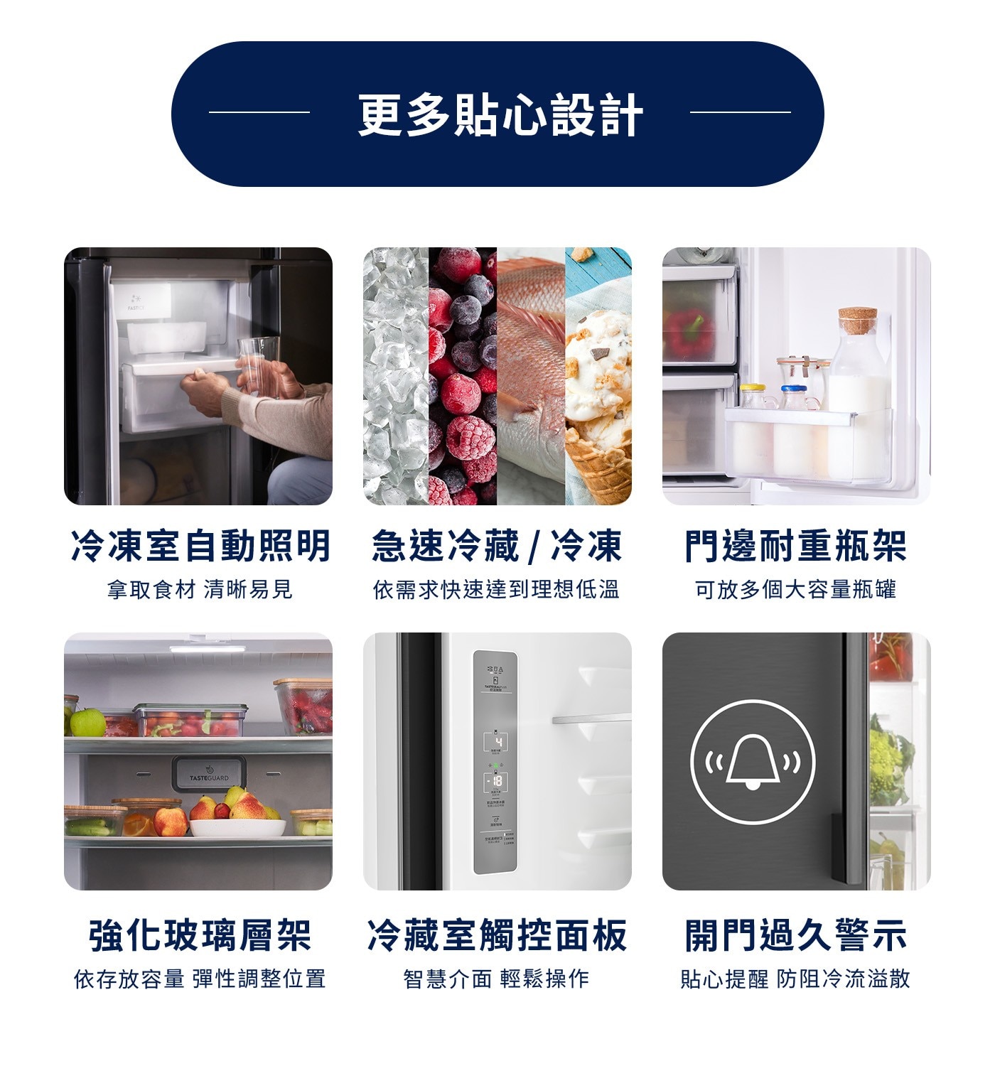 2 更多貼心設計 冷凍室自動照明 急速冷藏/冷凍 門邊耐重瓶架 拿取食材 清晰易見