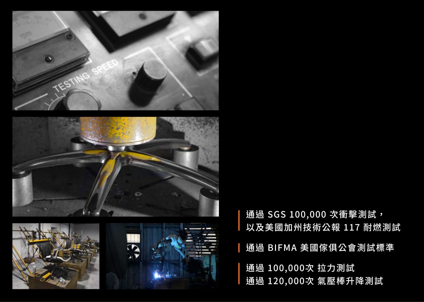 rpm. TESTING SPEED 通過 SGS 100,000次...117 耐燃測試 BIFMA 美國傢俱公會測試標準 100,000次 拉力測試 120,000次 氣壓棒升降測試