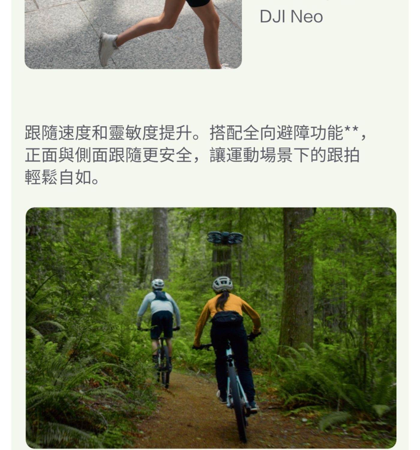 DJI Neo 跟隨速度和靈敏度提升搭配全向避障功能, 正面與側面跟隨更安全,讓運動場景下的跟拍 輕鬆自如