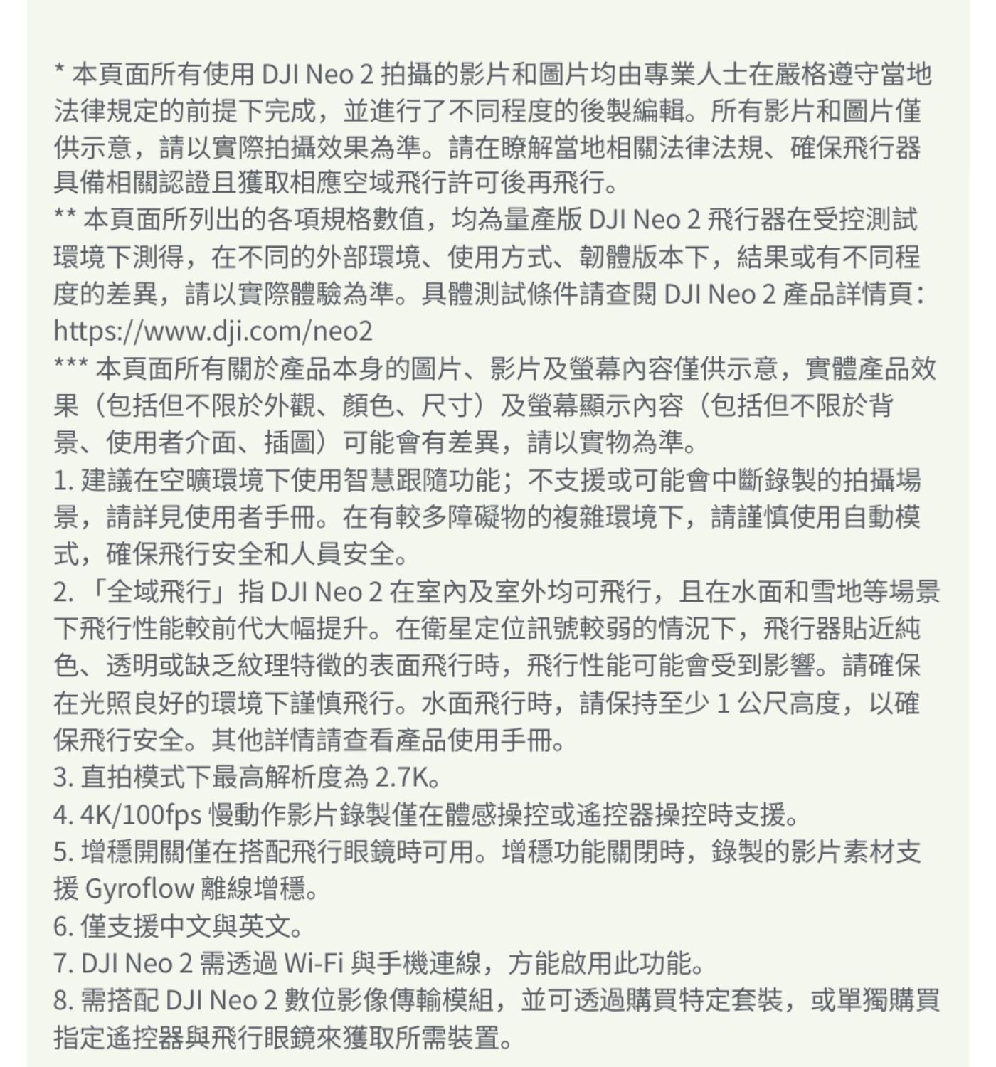 本頁面所有使用DJI Neo 拍攝的影片和圖片均由專業人士在嚴格遵守當地 法律規定的前提下完成,並進行了不同程度的後製編輯所有影片和圖片僅 供示意,請以實際拍攝效果為準
