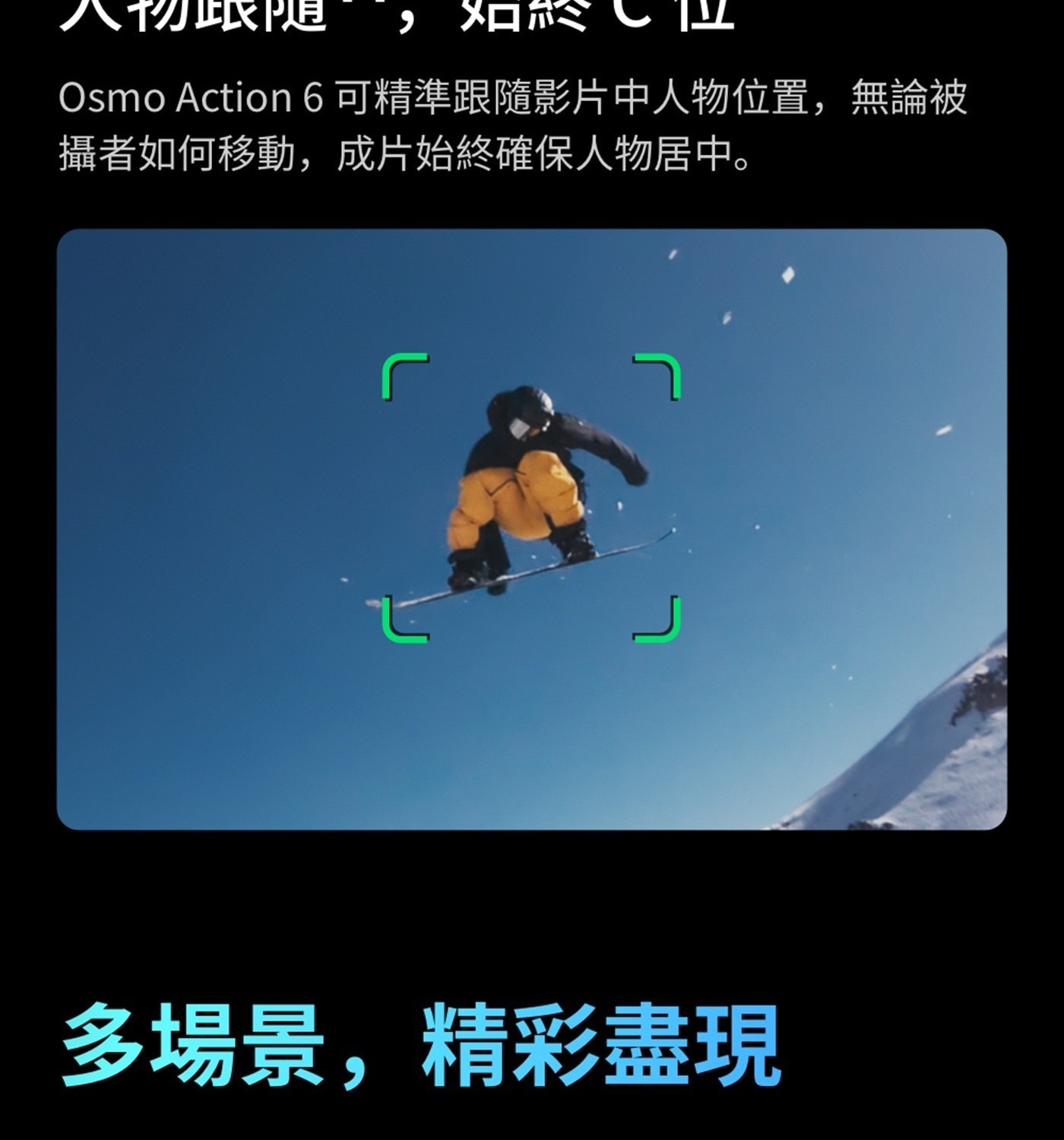 初跟想 Osmo Action 6可精準跟隨影片中人物位置,無論被 攝者如何移動,成片始終確保人物居中 多場景,精彩盡現