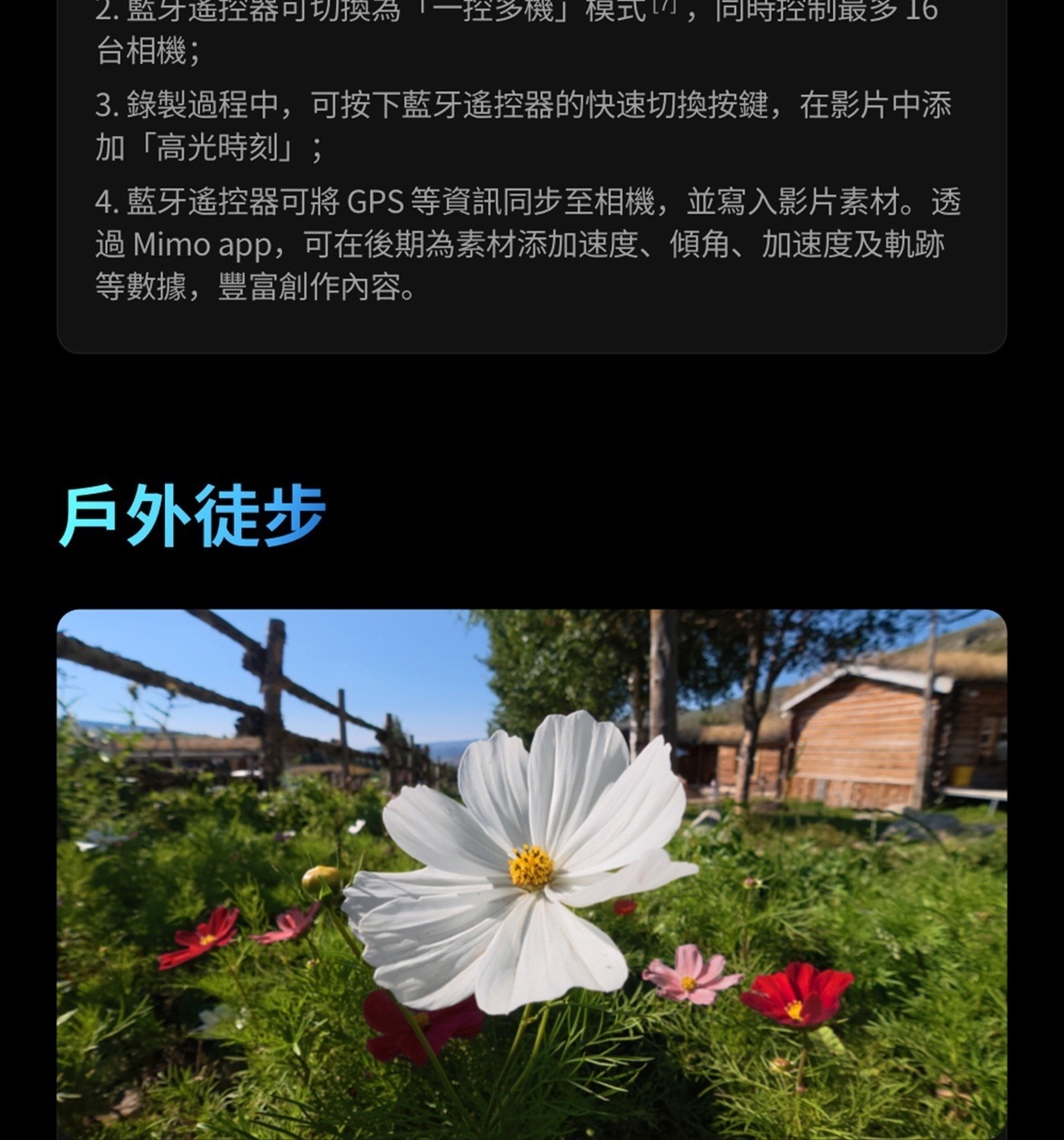 藍牙遥控器可切換為 1拴多機模式,同時控制最多16 台相機 錄製過程中,可按下藍牙遙控器的快速切換按鍵,在影片中添 加高光時刻 藍牙遙控器可將GPS等資訊同步至相機,並寫入影片素材