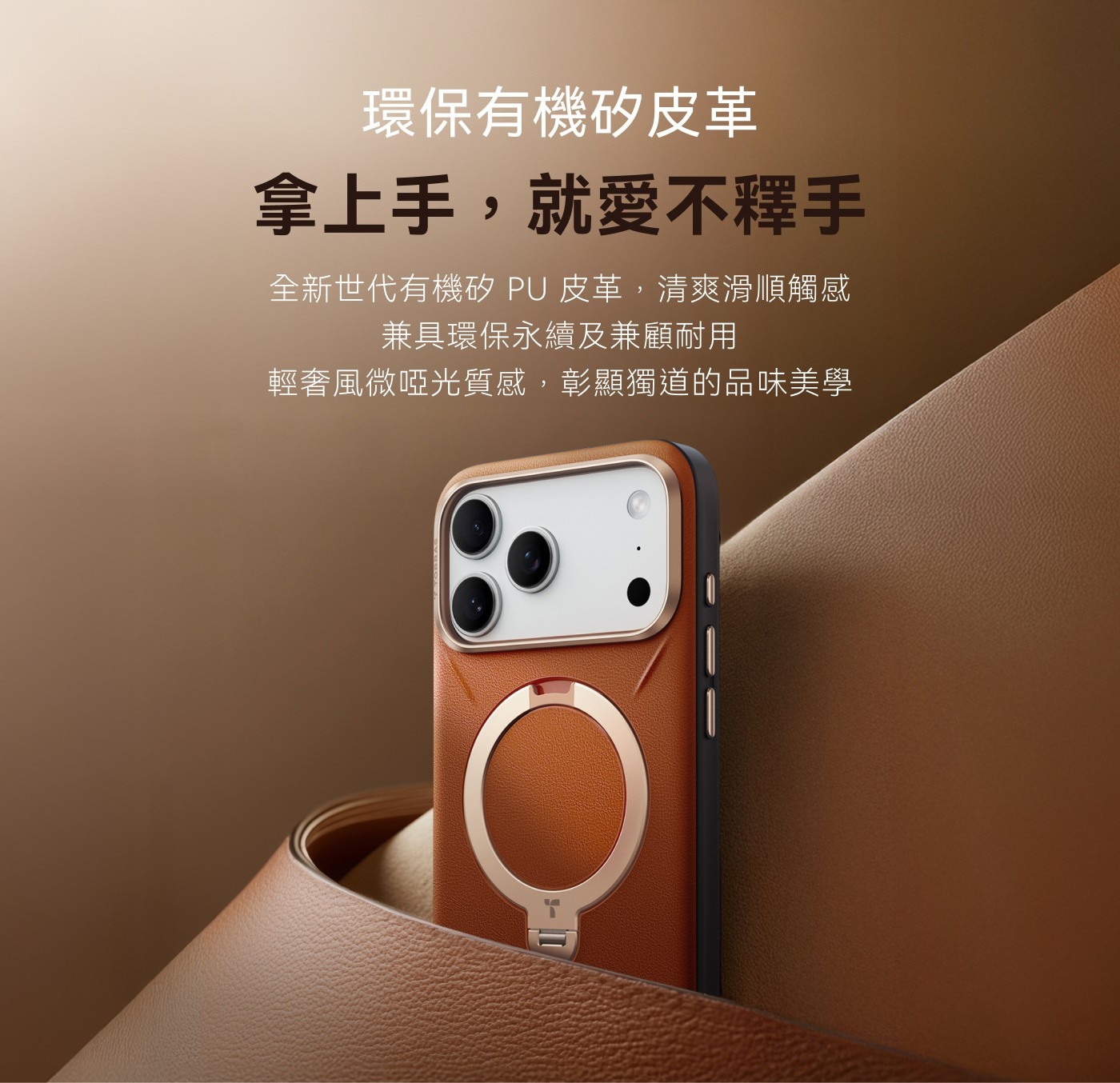 環保有機矽皮革 拿上手,就愛不釋手 全新世代有機矽PU皮革,清爽滑順觸感 兼具環保永續及兼顧耐用 輕奢風微啞光質感,彰顯獨道的品味美學