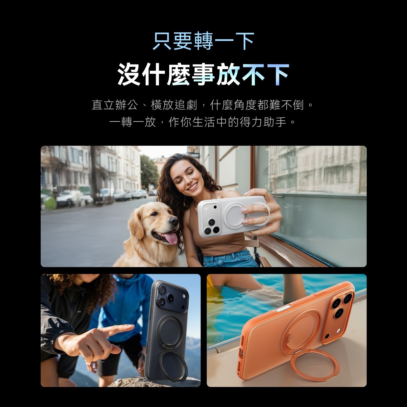 只要轉1下 沒什麼事放不下 直立辦公、橫放追劇,什麼角度都難不倒。 1轉1放,作你生活中的得力助手。