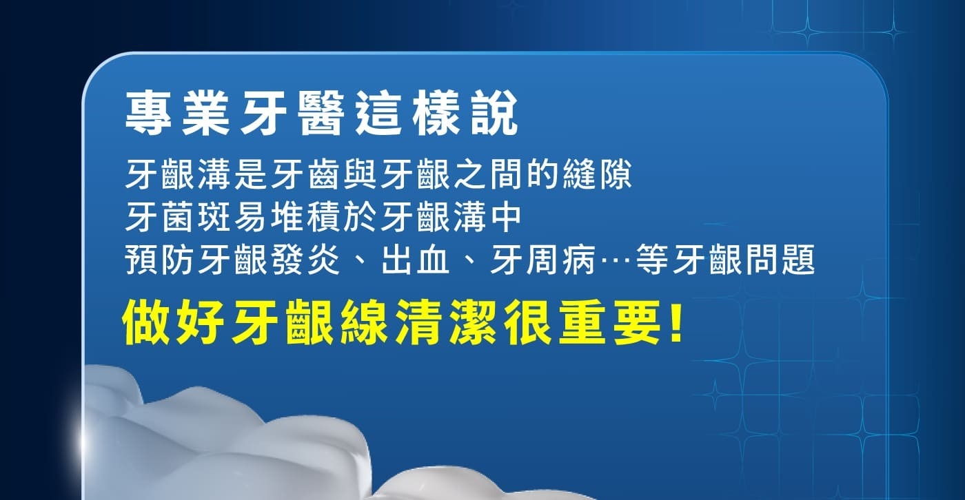 專業牙醫這樣說 牙齦溝是牙齒與牙齦之間的縫隙 牙菌斑易堆積於牙齦溝中 預防牙齦發炎、出血、牙周病...等牙齦問題 做好牙齦線清潔很重要!
