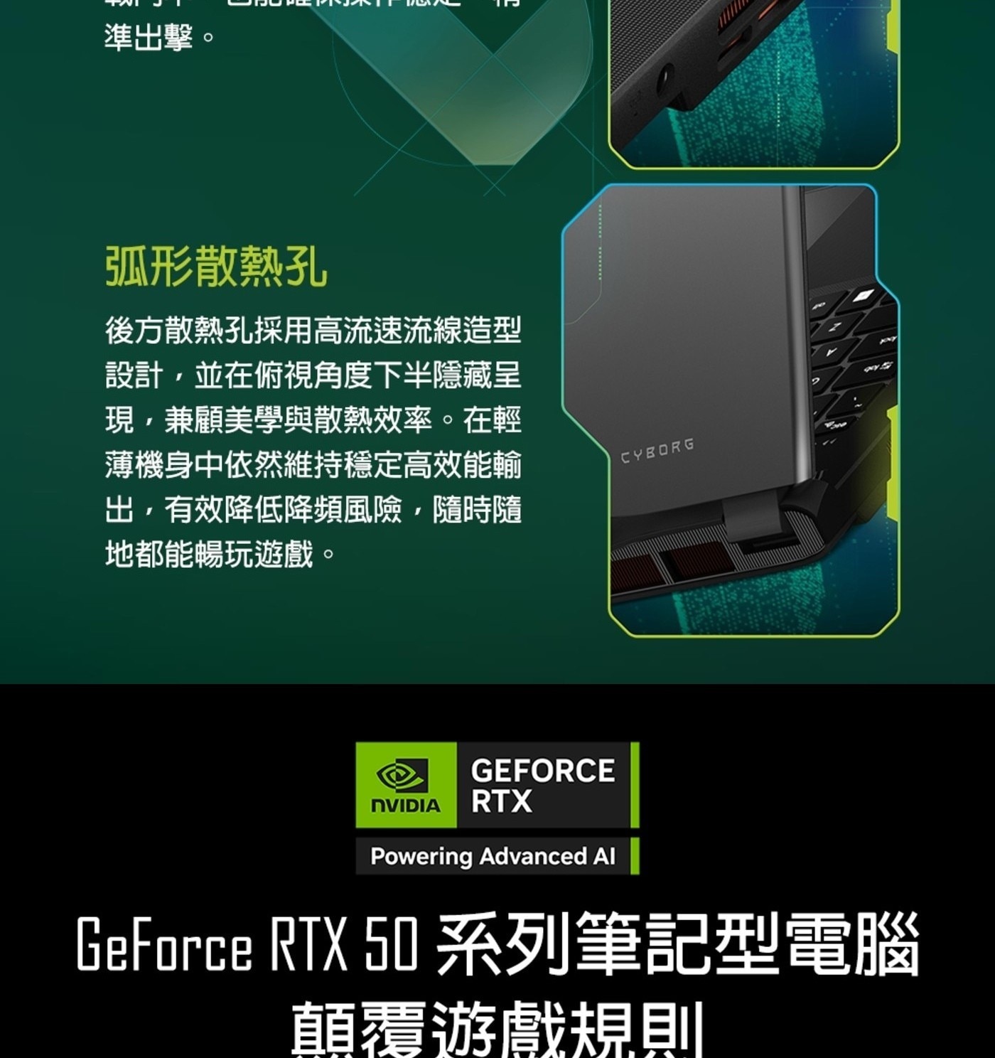 準出擊。 弧形散熱孔 後方散熱孔採用高流速流線造型 設計,並在俯視角度下半隱藏呈 現,兼顧美學與散熱效率。在輕 薄機身中依然維持穩定高效能輸 出,有效降低降頻風險,隨時隨 地都能暢玩遊戲。