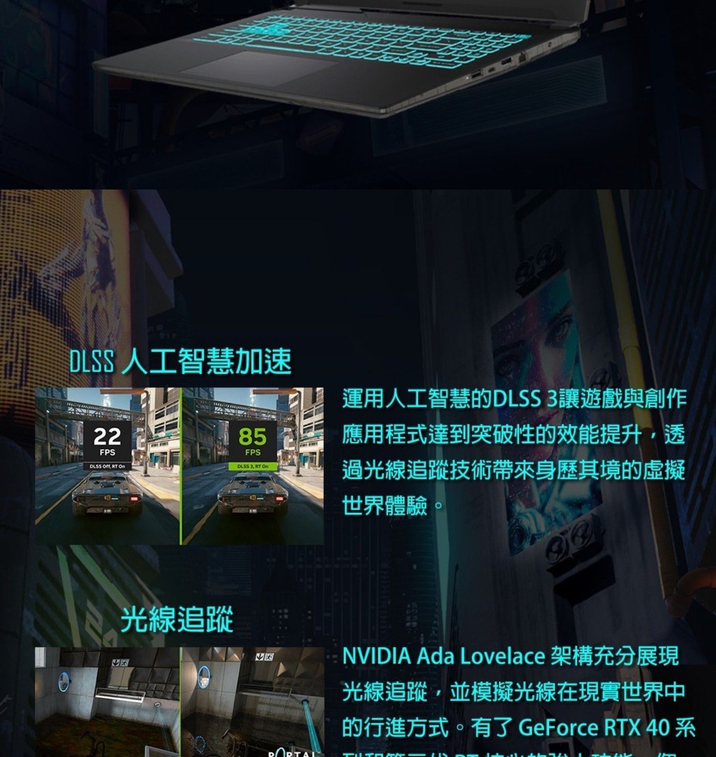 DLSS 人工智慧加速 FPS RT On 運用人工智慧的DLSS 3讓遊戲與創作 應用程式達到突破性的效能提升,透 過光線追蹤技術帶來身歷其境的虛擬 世界體驗 。