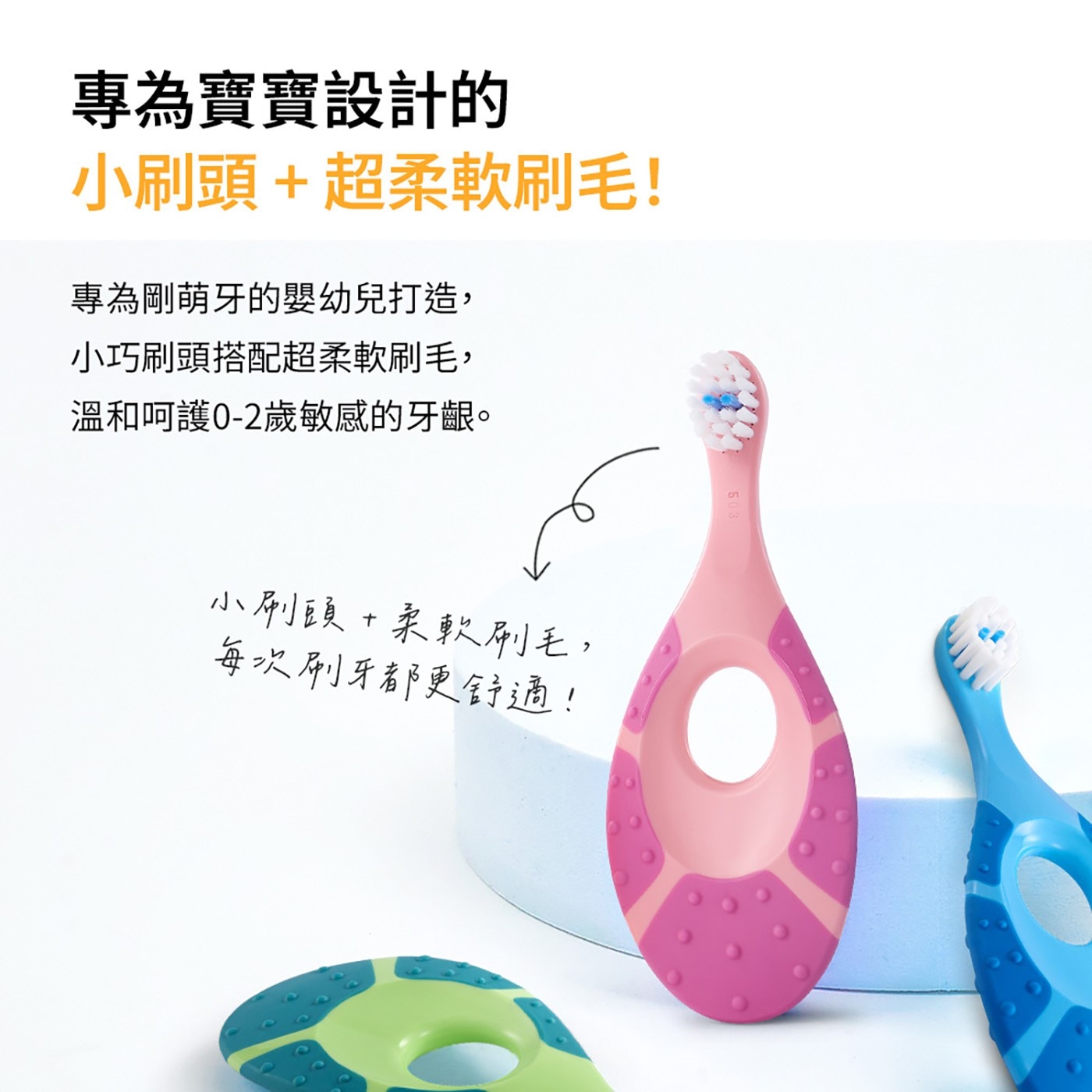 專為寶寶設計的 小刷頭超柔軟刷毛! 專為剛萌牙的嬰幼兒打造, 小巧刷頭搭配超柔軟刷毛, 溫和呵護0-2歲敏感的牙齦。 小刷頭柔軟刷毛, 每次刷牙都更舒適!