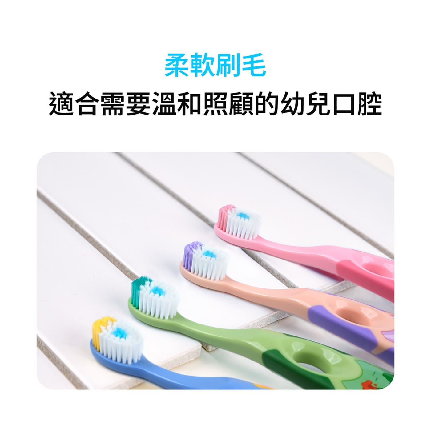 柔軟刷毛 適合需要溫和照顧的幼兒口腔