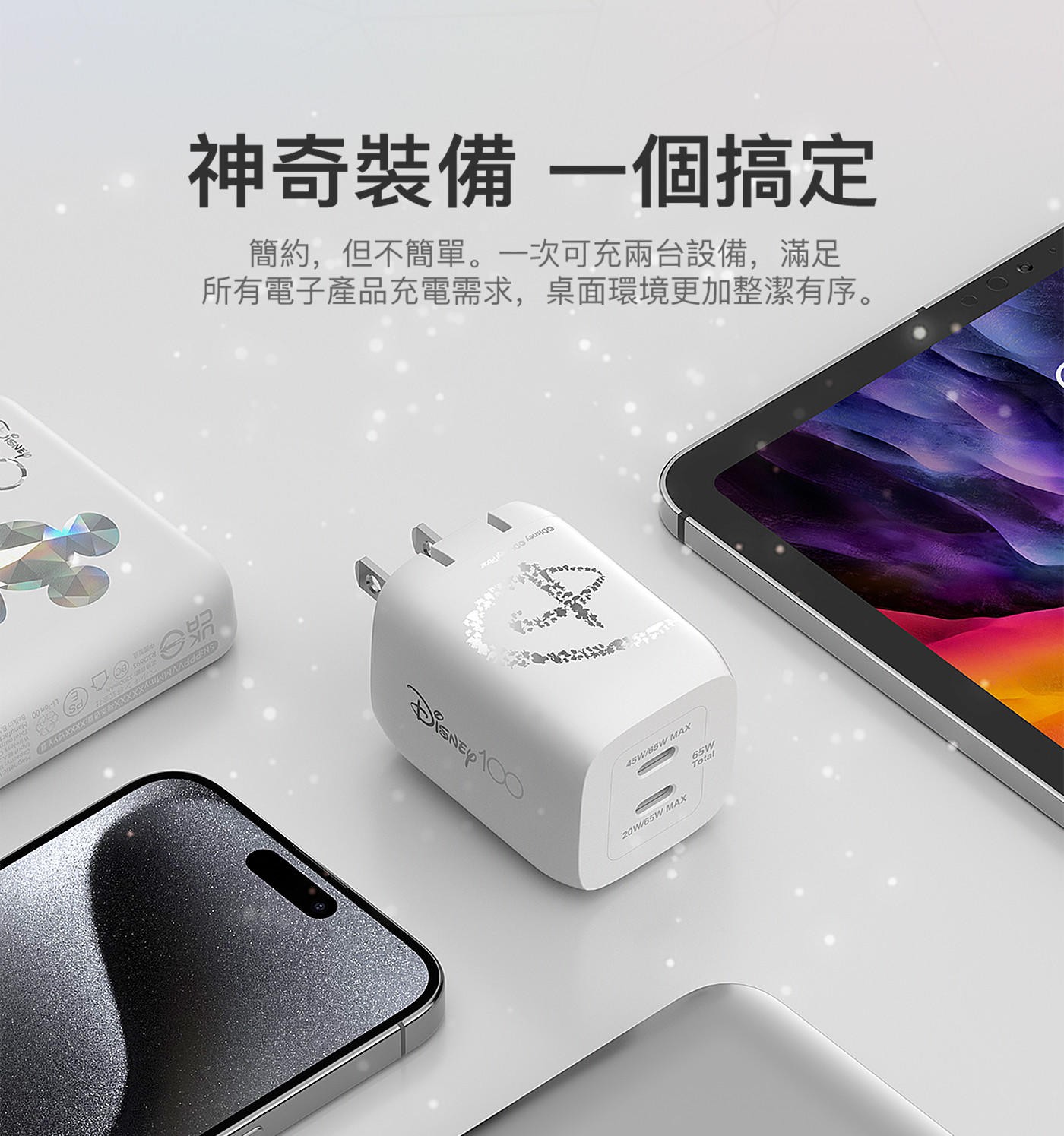 神奇裝備 一個搞定 簡約,但不簡單。一次可充兩台設備,滿足 所有電子...Manufact Disney CD Par DISNEY 100 45W/65W MAX 20W/65W 65W Total