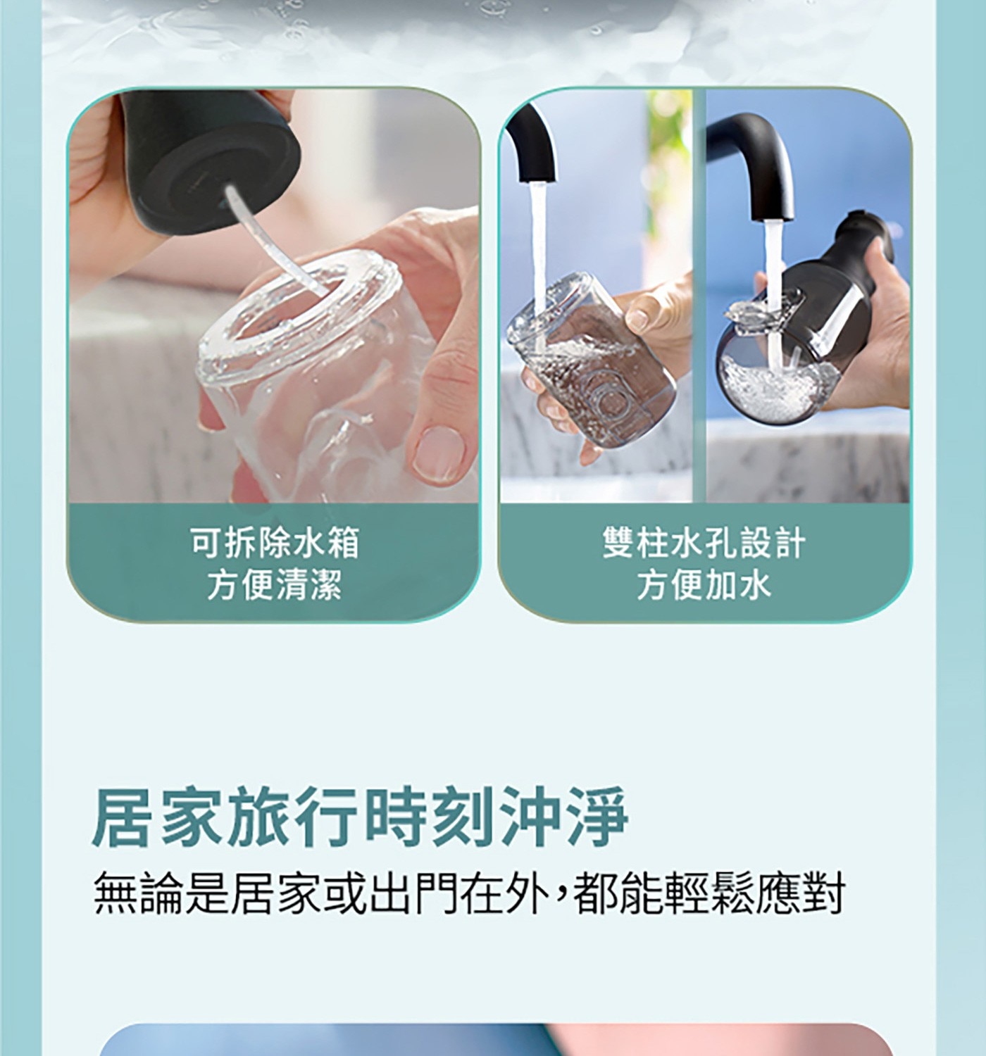 可拆除水箱 方便清潔 雙柱水孔設計 方便加水 居家旅行時刻沖淨 無論是居家或出門在外,都能輕鬆應對
