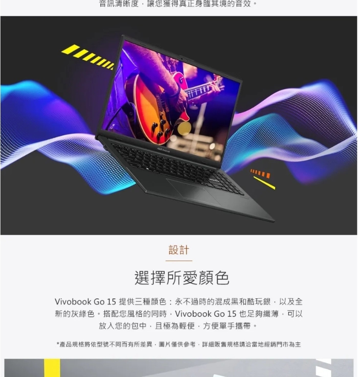 音訊清晰度,讓您獲得真正身臨其境的音效。 AGUS Vivobook 設計 選擇所愛顏色 G提供三種顏色:永不過時的混成黑和酷玩銀,以及全 新的灰綠色。