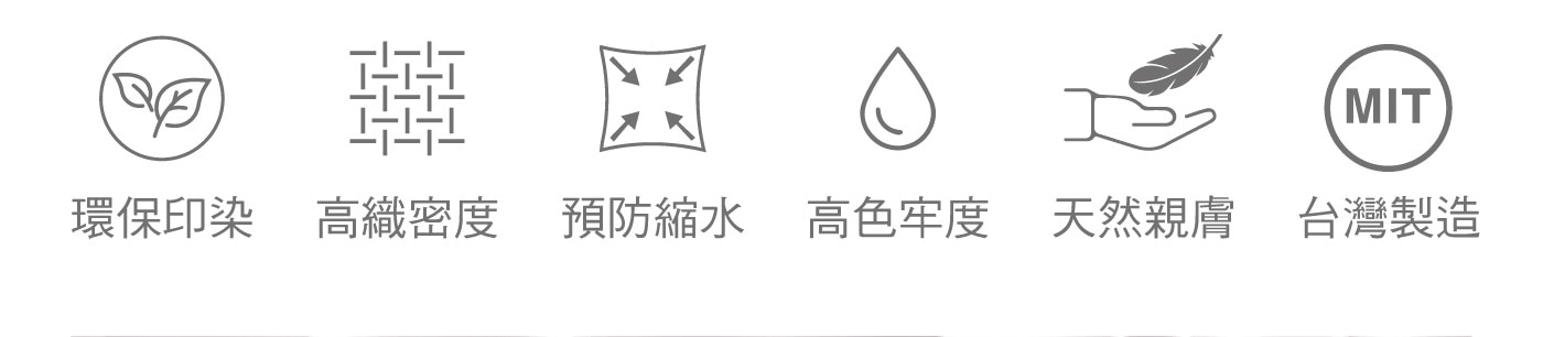 MIT 環保印染 高織密度 預防縮水 高色牢度 天然親膚 台灣製造