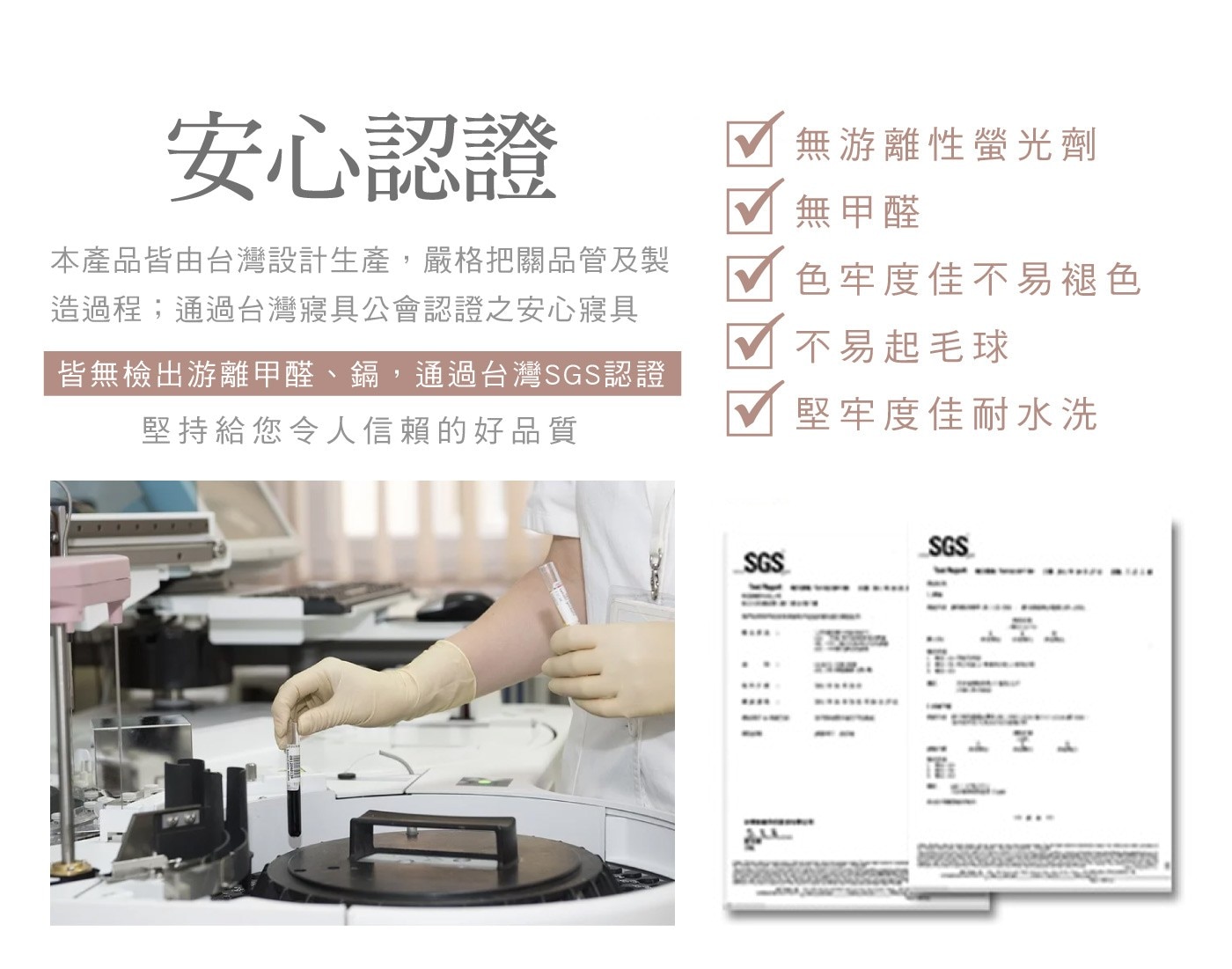 安心認證 本產品皆由台灣設計生產,嚴格把關品管及製 造過程;通過台灣寢具公會認證之安心寢具 皆無檢出游離甲醛、鎘...
