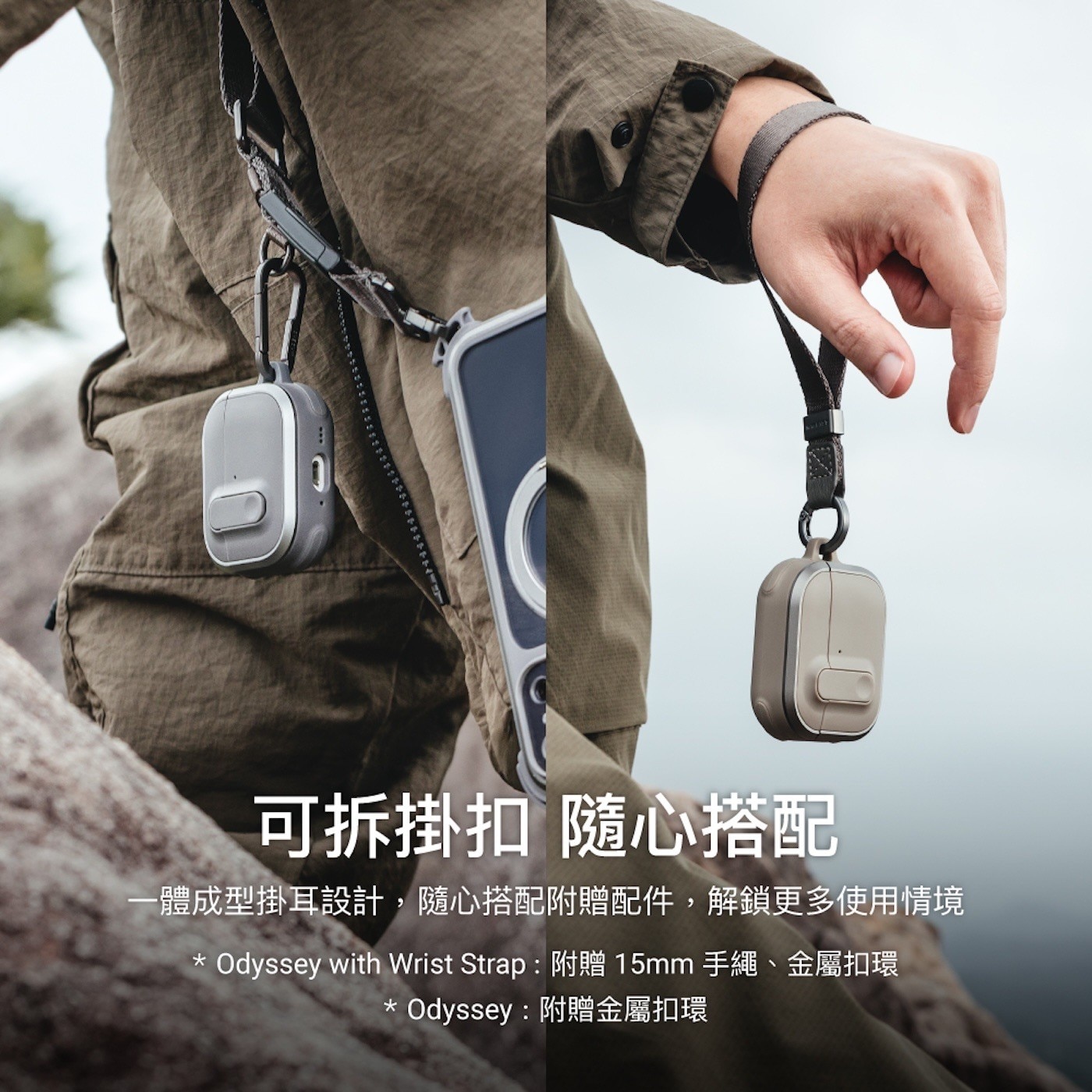 可拆掛扣 隨心搭配 一體成型掛耳設計,隨心搭配附贈配件,解鎖更多使用情境 Odyssey with Wrist Strap:附贈 15mm 手繩、金屬扣環 Odyssey:附贈金屬扣環