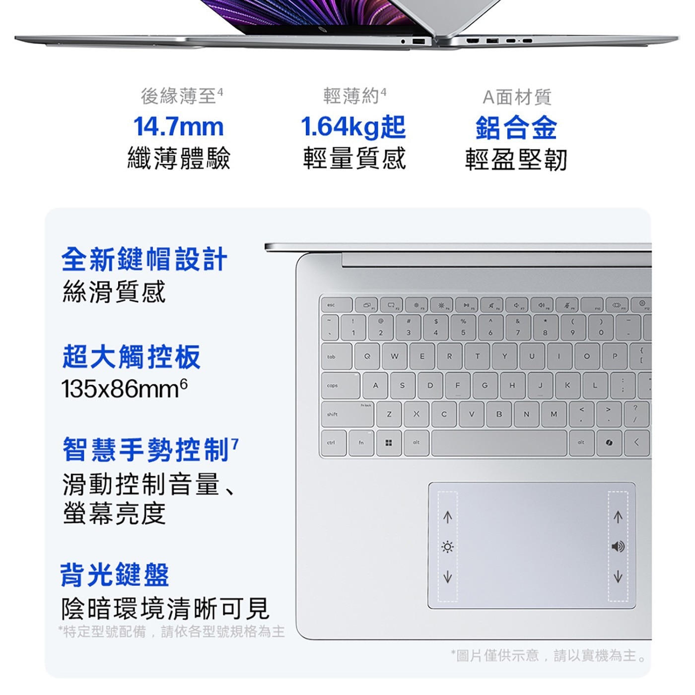 後緣薄至4 纖薄體驗 輕薄約4 A面材質 1.64kg起 輕量質感 鋁合金 輕盈堅韌 全新鍵帽設計 絲滑質感 豪 DI 超大觸控板 tob cops 智慧手勢控制?