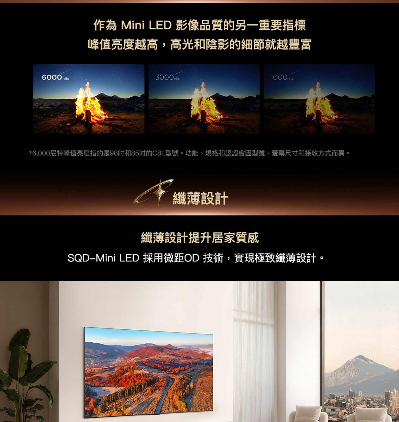 nits 作為 Mini LED 影像品質的另一重要指標 峰值亮度越高,高光和陰影的細節就越豐富 6,000尼特峰值亮度指的是98吋和85吋的C8L型號。