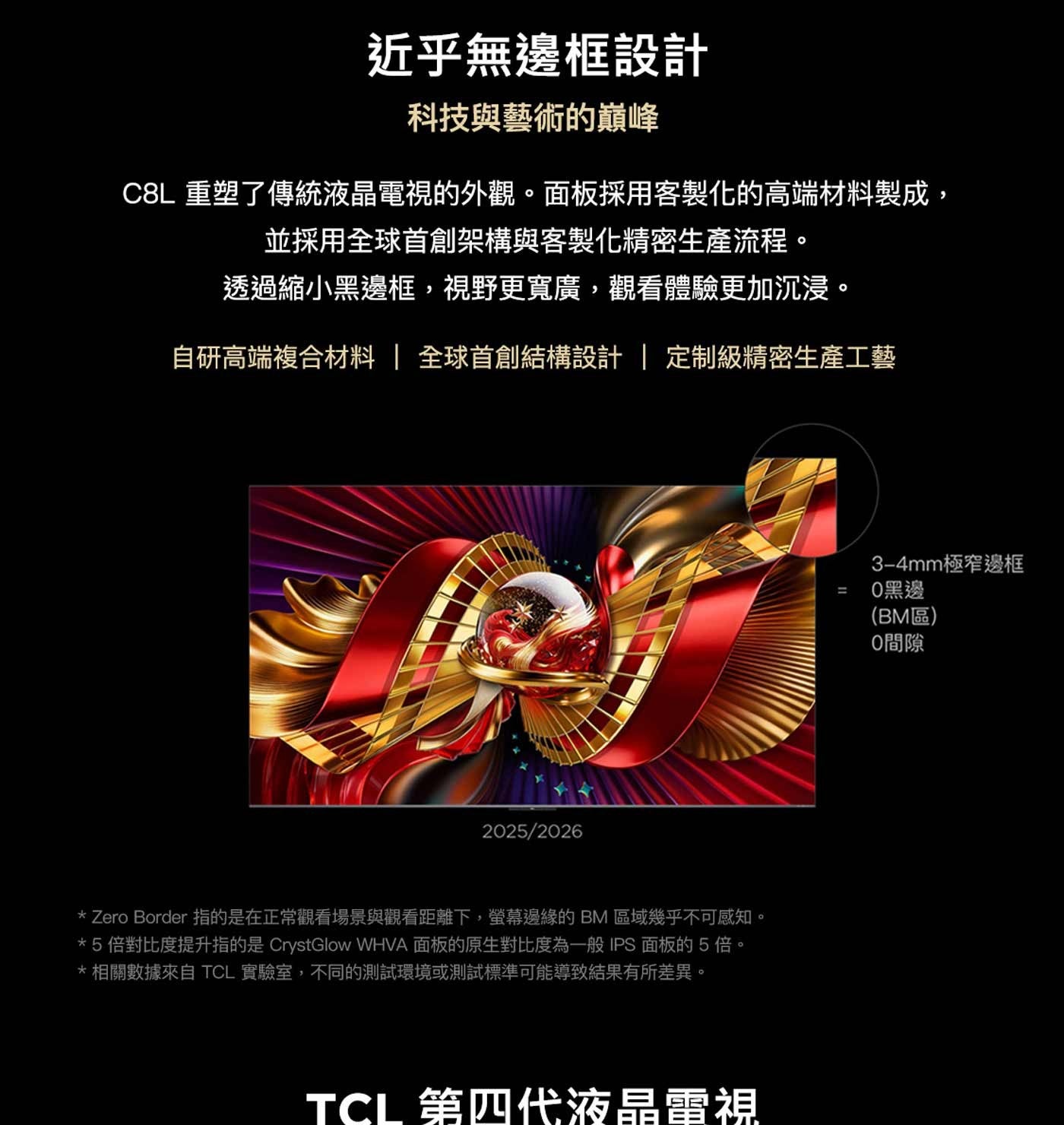 近乎無邊框設計 科技與藝術的巔峰 重塑了傳統液晶電視的外觀。面板採用客製化的高端材料製成, 並採用全球首創架構與客製化精密生產流程。 透過縮小黑邊框,視野更寬廣,觀看體驗更加沉浸。