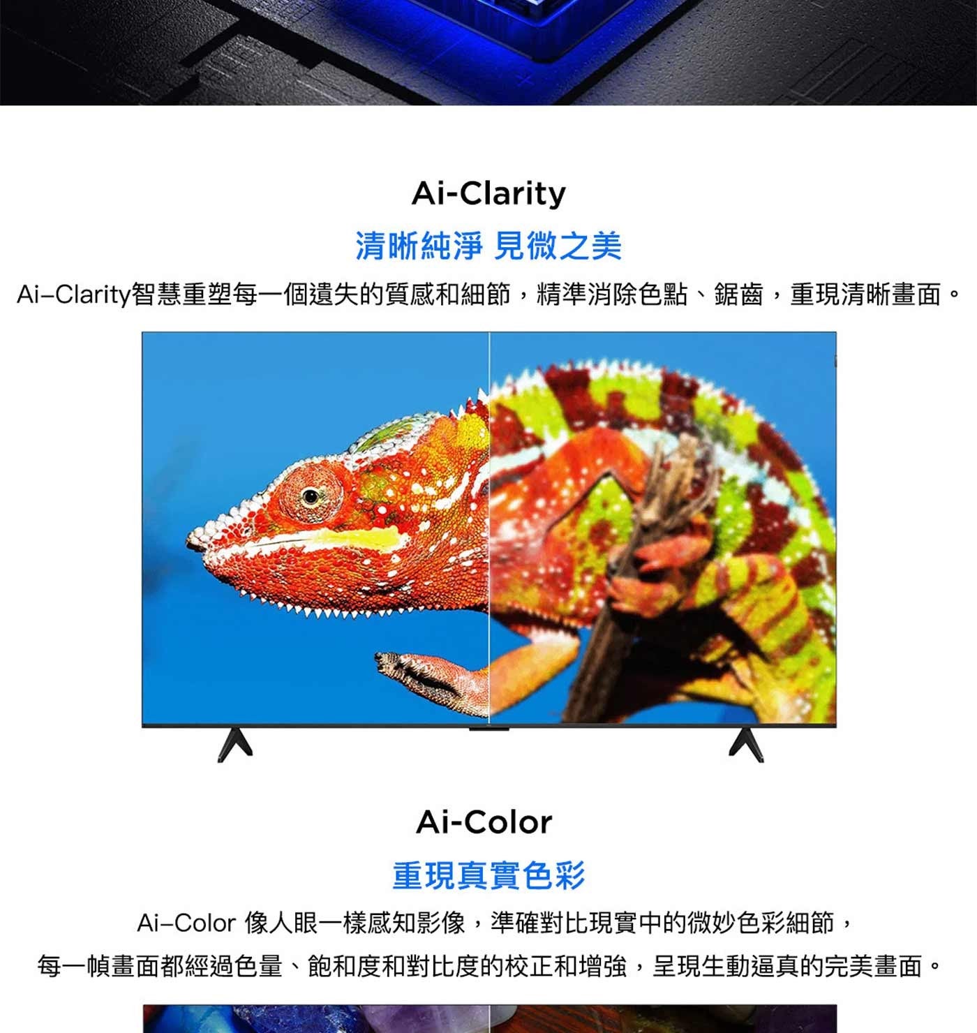 清晰純淨 見微之美 Ai-Clarity智慧重塑每一個遺失的質感和細節,精準消除色點、鋸齒,重現清晰畫面。