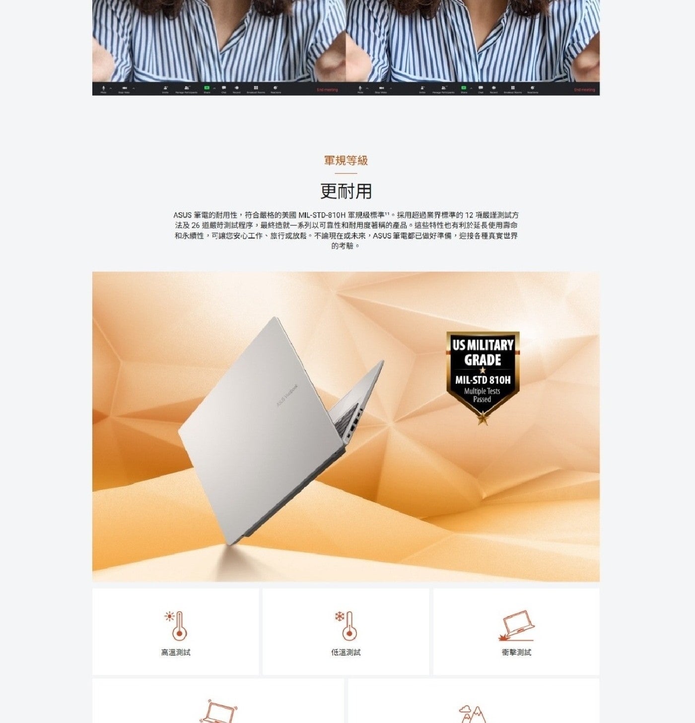 Ending 軍規等級 更耐用 ASUS 筆電的耐用性,符合嚴格的美國 軍規級標準11採用超過業界標準的12項嚴謹測試方 法及26道嚴苛測試程序,最終造就1系列以可靠性和耐用度著稱的產品
