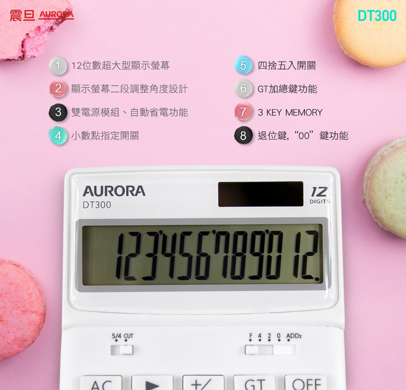 震旦 AUROR 12 位數超大型顯示螢幕 顯示螢幕 2 段調整角度設計 雙電源模組自動省電功能 小數點指定開關 4 捨 5 入開關 GT 加總鍵功能 KEY MEMORY 退位鍵...