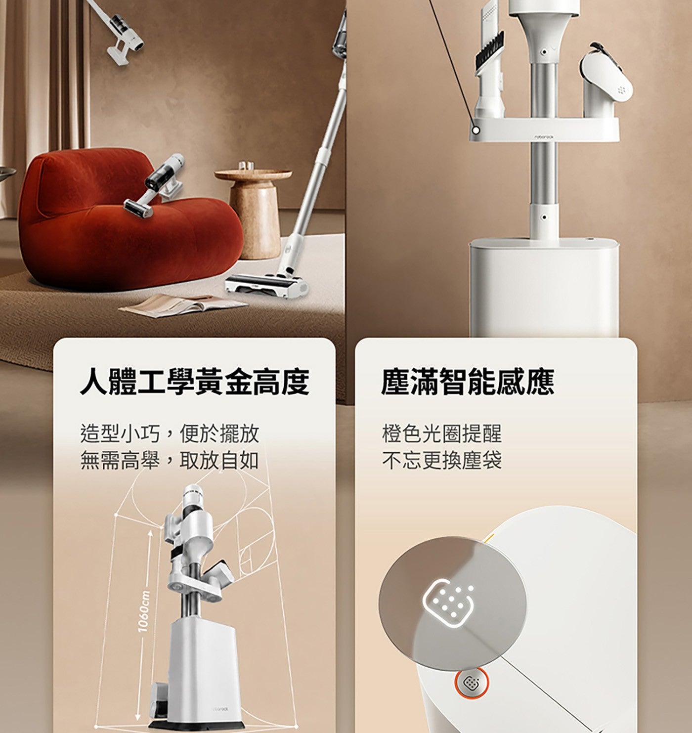 人體工學黃金高度 造型小巧,便於擺放 無需高舉,取放自如 1060cm 塵滿智能感應 橙色光圈提醒 不忘更換塵袋