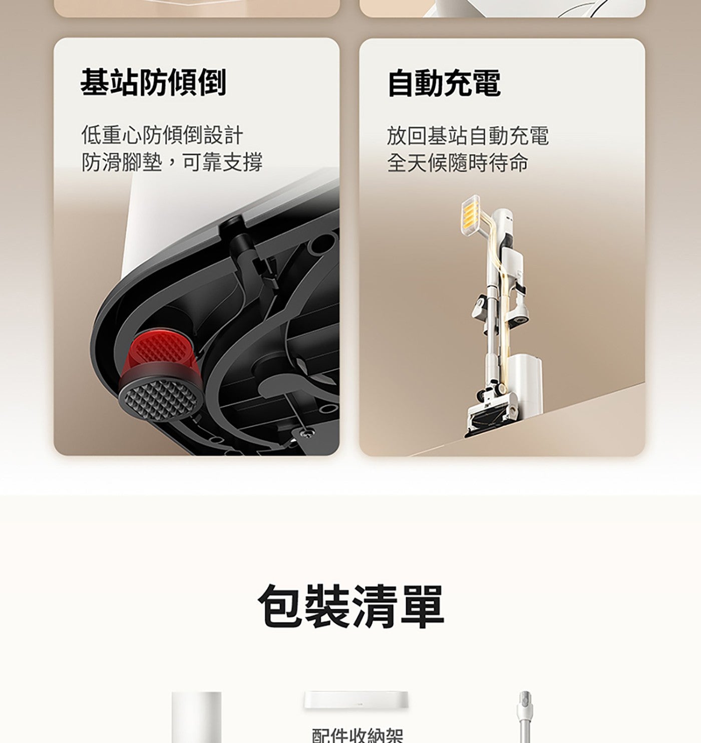 基站防傾倒 低重心防傾倒設計 自動充電 放回基站自動充電 防滑腳墊,可靠支撐 全天候隨時待命 包裝清單 配件收納架