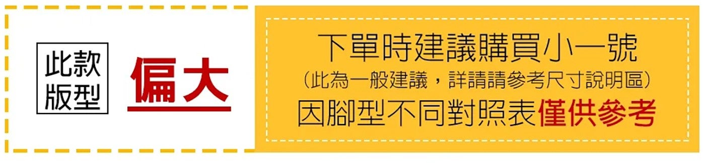 此款版型偏大下單時建議購買小一號此為一般建議,詳請請參考尺寸說明區因腳型不同對照表僅供參考
